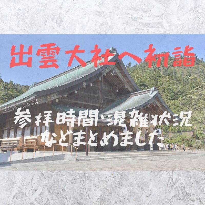 21年 出雲大社の初詣に行く前に知っておきたい 参拝時間 混雑状況 交通規制 駐車場情報 トリセツシマネ