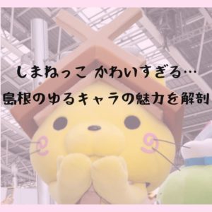 ゆるキャラ・しまねっこがかわいい〜！島根のご当地キャラの魅力を徹底解剖してみます
