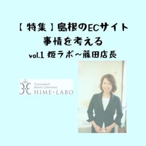 島根のECサイト（オンライン通販）事情を考える〜第１回｜姫ラボ店長　藤田さん