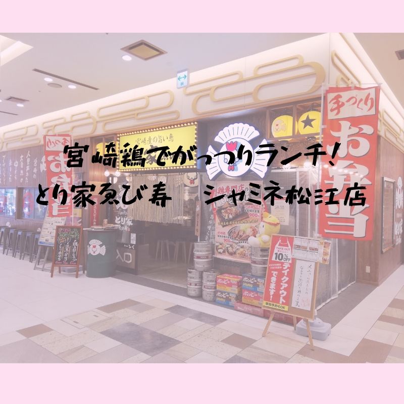 【6月1日オープン】とり家ゑび寿シャミネ松江店｜宮崎鶏でがっつりランチしてきた！
