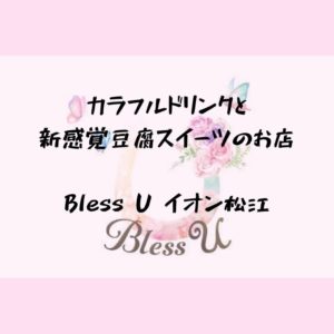 【7月17日開店】カラフルドリンクと豆腐スイーツのお店Bless U｜ブレスユー　イオン松江