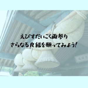 【今更聞けない】えびすだいこく両参りとは？さらなる良縁を願ってみよう！